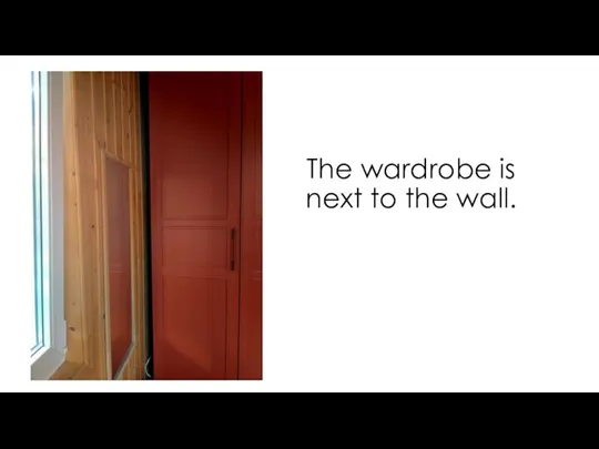 The wardrobe is next to the wall.