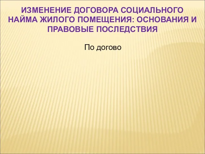 По догово ИЗМЕНЕНИЕ ДОГОВОРА СОЦИАЛЬНОГО НАЙМА ЖИЛОГО ПОМЕЩЕНИЯ: ОСНОВАНИЯ И ПРАВОВЫЕ ПОСЛЕДСТВИЯ