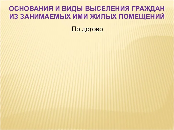 По догово ОСНОВАНИЯ И ВИДЫ ВЫСЕЛЕНИЯ ГРАЖДАН ИЗ ЗАНИМАЕМЫХ ИМИ ЖИЛЫХ ПОМЕЩЕНИЙ