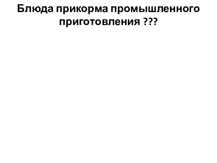 Блюда прикорма промышленного приготовления ???