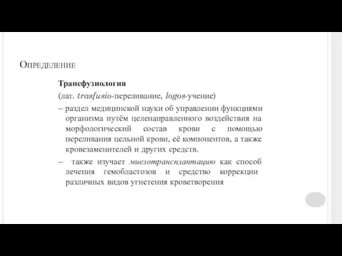 Определение Трансфузиология (лат. trasfusio-переливание, logos-учение) – раздел медицинской науки об управлении функциями организма