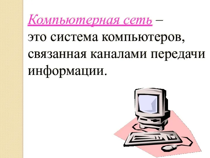 Компьютерная сеть – это система компьютеров, связанная каналами передачи информации.