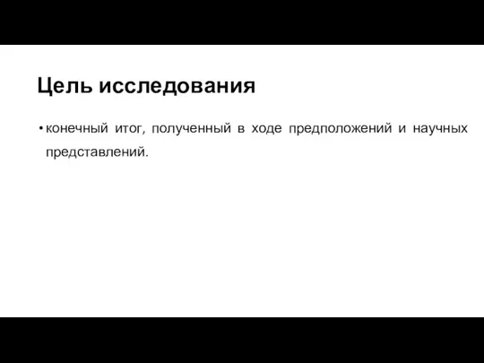 Цель исследования конечный итог, полученный в ходе предположений и научных представлений.