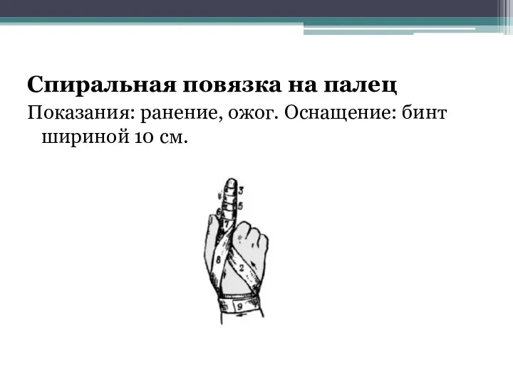 Спиральная повязка на палец Показания: ранение, ожог. Оснащение: бинт шириной 10 см.