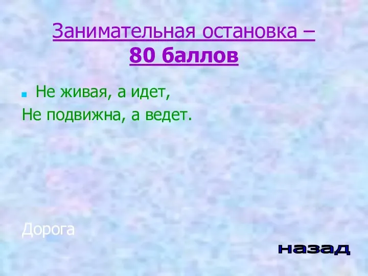 Занимательная остановка – 80 баллов Не живая, а идет, Не подвижна, а ведет. Дорога назад