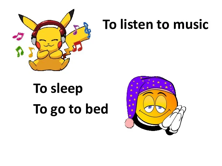 To listen to music To sleep To go to bed