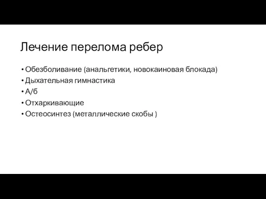 Лечение перелома ребер Обезболивание (анальгетики, новокаиновая блокада) Дыхательная гимнастика А/б Отхаркивающие Остеосинтез (металлические скобы )