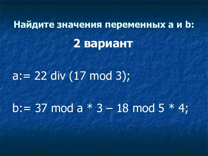 Найдите значения переменных a и b: 2 вариант a:= 22