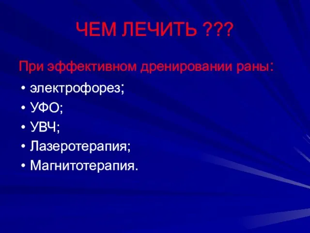 ЧЕМ ЛЕЧИТЬ ??? При эффективном дренировании раны: электрофорез; УФО; УВЧ; Лазеротерапия; Магнитотерапия.