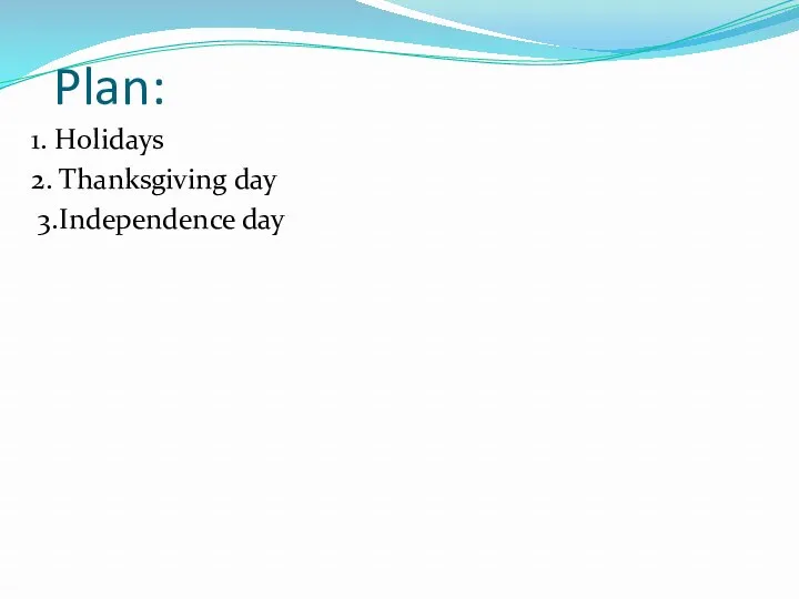 Plan: 1. Holidays 2. Thanksgiving day 3.Independence day