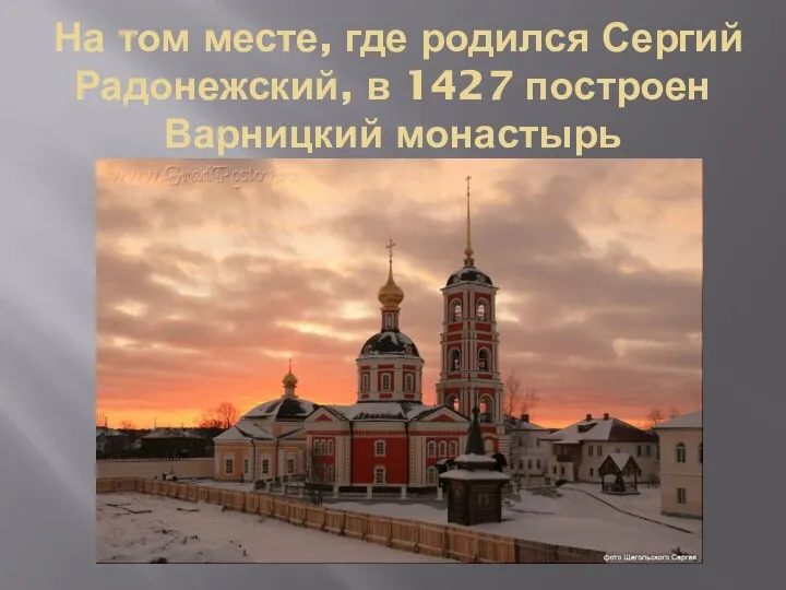 На том месте, где родился Сергий Радонежский, в 1427 построен Варницкий монастырь