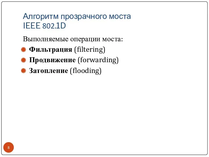 Алгоритм прозрачного моста IEEE 802.1D Выполняемые операции моста: Фильтрация (filtering) Продвижение (forwarding) Затопление (flooding)