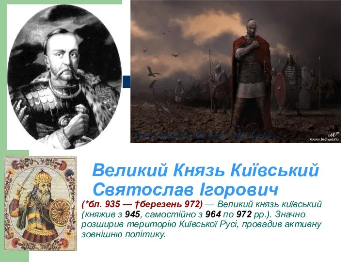 Великий Князь Київський Святослав Ігорович (*бл. 935 — †березень 972) — Великий князь