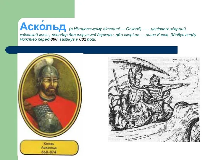 Аско́льд (в Ніконовському літописі — Осколд) — напівлегендарний київський князь, володар давньоруської держави,