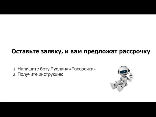 Оставьте заявку, и вам предложат рассрочку 1. Напишите боту Руслану «Рассрочка» 2. Получите инструкцию