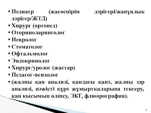 Педиатр (жасөспірім дәрігері/жанұялық дәрігер/ЖТД) Хирург (ортопед) Оториноларинголог Невролог Стоматолог Офтальмолог