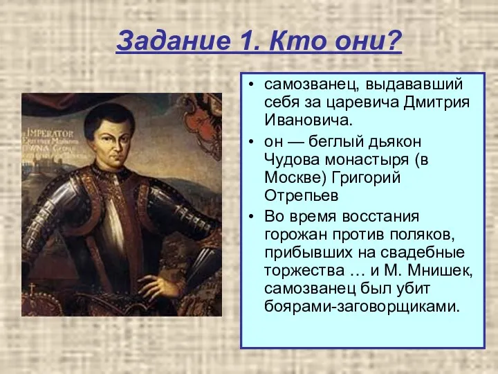 Задание 1. Кто они? самозванец, выдававший себя за царевича Дмитрия Ивановича. он —