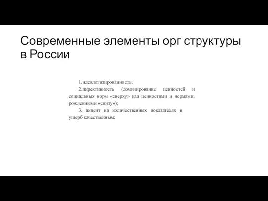 Современные элементы орг структуры в России 1.идеологизированность; 2.директивность (доминирование ценностей