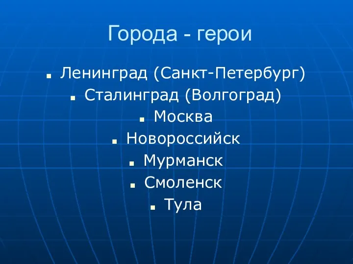 Города - герои Ленинград (Санкт-Петербург) Сталинград (Волгоград) Москва Новороссийск Мурманск Смоленск Тула