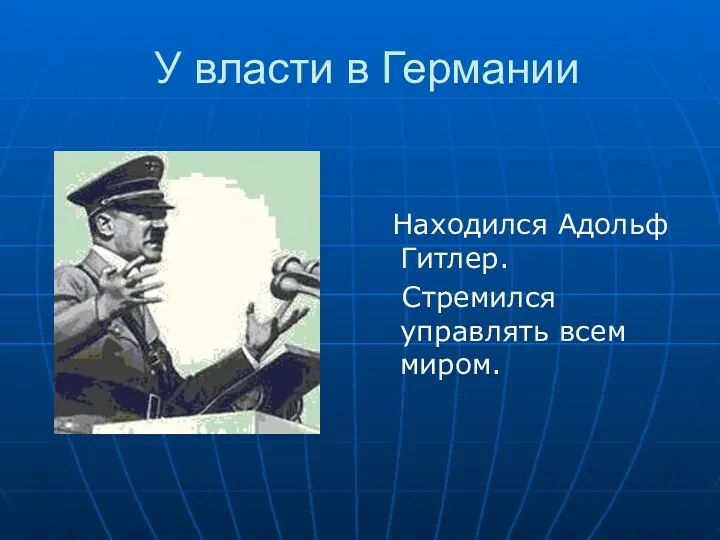 У власти в Германии Находился Адольф Гитлер. Стремился управлять всем миром.