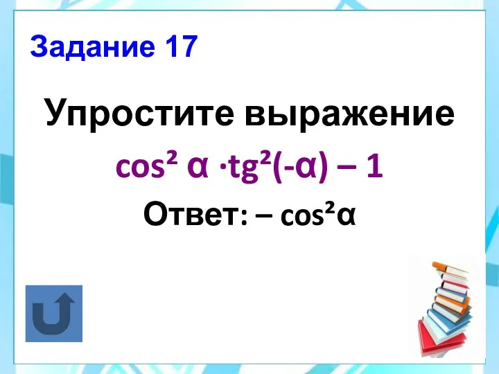 Задание 17 Упростите выражение cos² α ·tg²(-α) – 1 Ответ: – cos²α