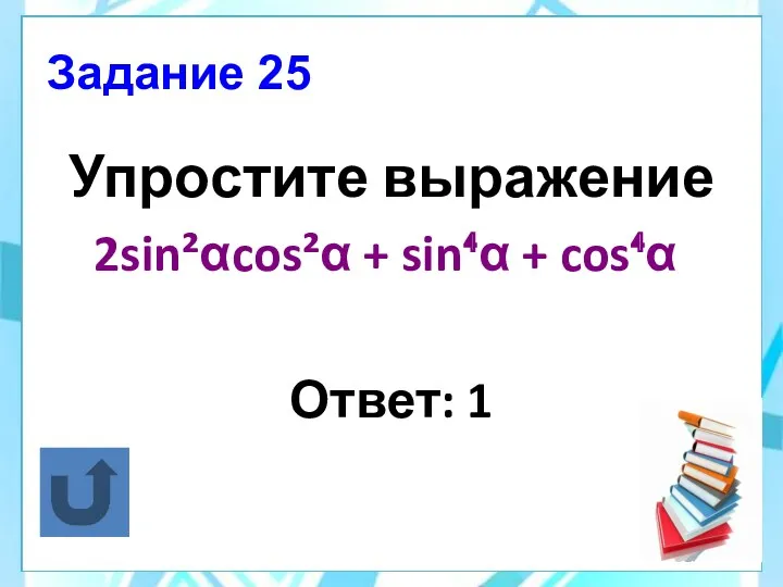 Задание 25 Упростите выражение 2sin²αcos²α + sin⁴α + cos⁴α Ответ: 1
