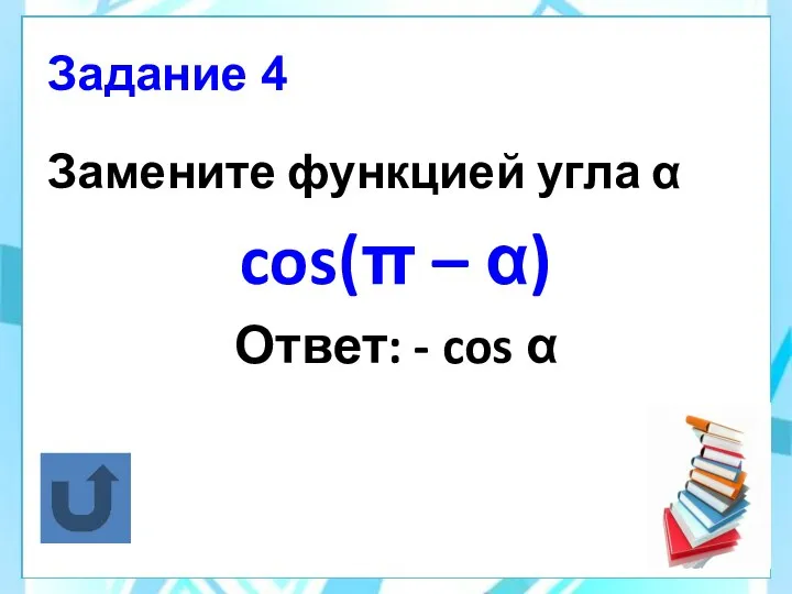 Задание 4 Замените функцией угла α cos(π – α) Ответ: - cos α