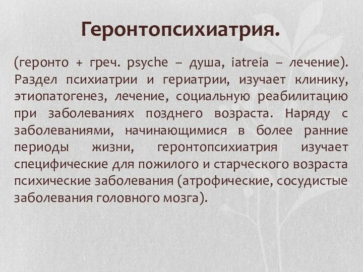 Геронтопсихиатрия. (геронто + греч. psyche – душа, iatreia – лечение).