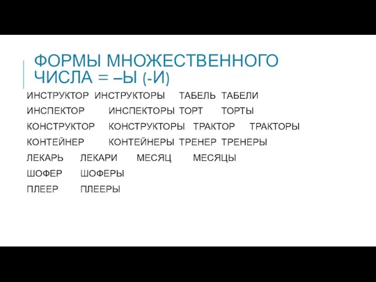 ФОРМЫ МНОЖЕСТВЕННОГО ЧИСЛА = –Ы (-И) ИНСТРУКТОР ИНСТРУКТОРЫ ТАБЕЛЬ ТАБЕЛИ ИНСПЕКТОР ИНСПЕКТОРЫ ТОРТ