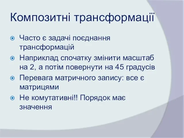 Композитні трансформації Часто є задачі поєднання трансформацій Наприклад спочатку змінити