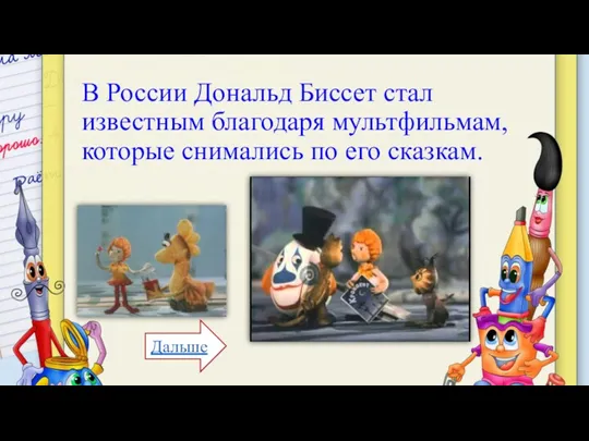 В России Дональд Биссет стал известным благодаря мультфильмам, которые снимались по его сказкам. Дальше