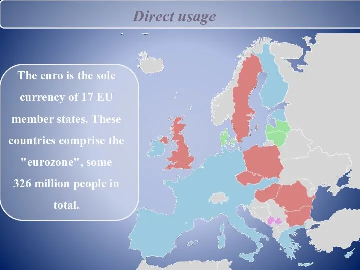 Direct usage The euro is the sole currency of 17