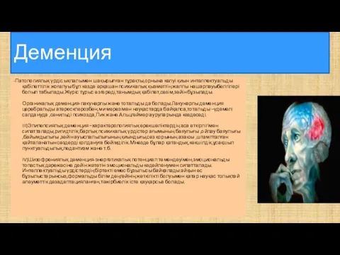 Деменция -Патологиялық үрдіс ықпалымен шақырылған тұрақты,орнына келуі қиын интеллектуальды қабілеттілік жоғалуы бұл кезде