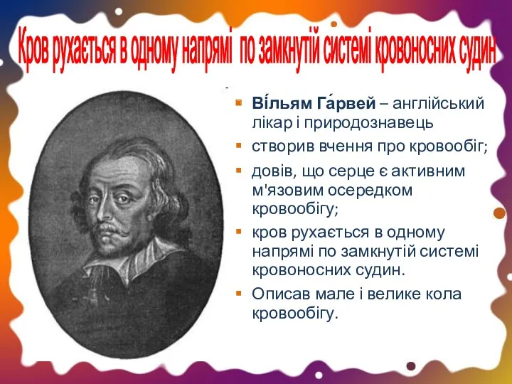 Ві́льям Га́рвей – англійський лікар і природознавець створив вчення про