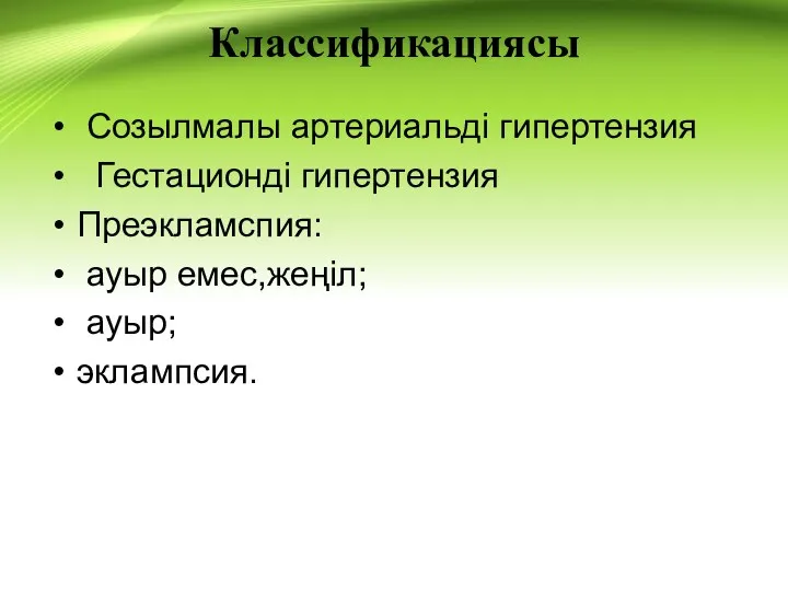 Классификациясы Созылмалы артериальді гипертензия Гестационді гипертензия Преэкламспия: ауыр емес,жеңіл; ауыр; эклампсия.