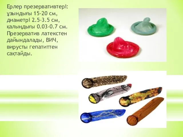 Ерлер презервативтері: ұзындығы 15-20 см, диаметрі 2.5-3.5 см, қалыңдығы 0.03-0.7 см. Презерватив латекстен