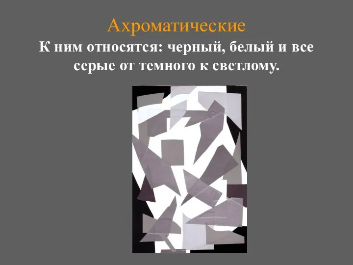 Ахроматические К ним относятся: черный, белый и все серые от темного к светлому.