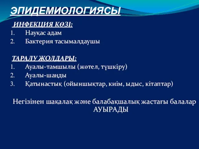 ЭПИДЕМИОЛОГИЯСЫ ИНФЕКЦИЯ КӨЗІ: Науқас адам Бактерия тасымалдаушы ТАРАЛУ ЖОЛДАРЫ: Ауалы-тамшылы (жөтел, түшкіру) Ауалы-шаңды