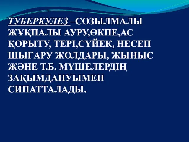 ТУБЕРКУЛЕЗ –CОЗЫЛМАЛЫ ЖҰҚПАЛЫ АУРУ,ӨКПЕ,АС ҚОРЫТУ, ТЕРІ,СҮЙЕК, НЕСЕП ШЫҒАРУ ЖОЛДАРЫ, ЖЫНЫС ЖӘНЕ Т.Б. МҮШЕЛЕРДІҢ ЗАҚЫМДАНУЫМЕН СИПАТТАЛАДЫ.