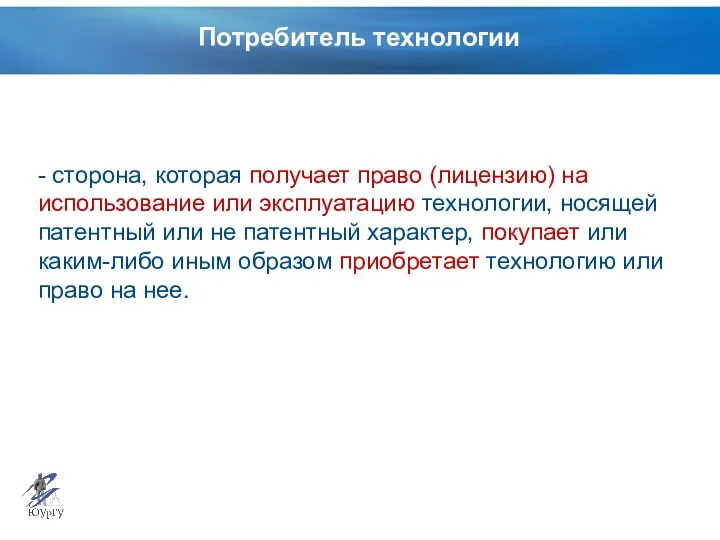 Потребитель технологии - сторона, которая получает право (лицензию) на использование