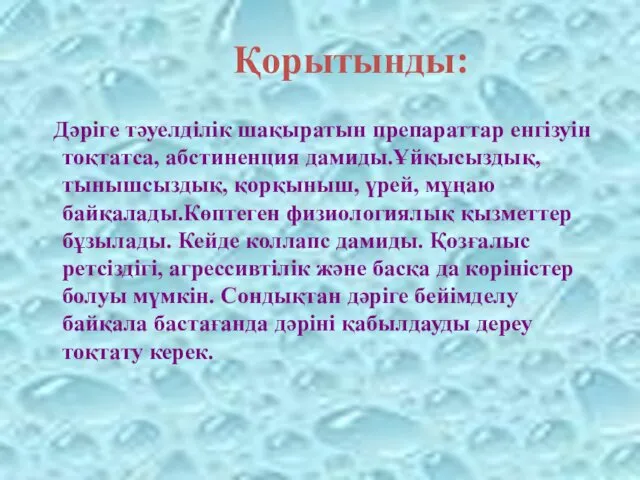 Қорытынды: Дәріге тәуелділік шақыратын препараттар енгізуін тоқтатса, абстиненция дамиды.Ұйқысыздық, тынышсыздық,