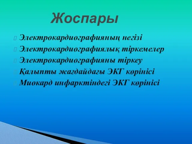 Электрокардиографияның негізі Электрокардиографиялық тіркемелер Электрокардиографияны тіркеу Қалыпты жағдайдағы ЭКГ көрінісі Миокард инфарктіндегі ЭКГ көрінісі Жоспары