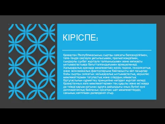 КІРІСПЕ: Қазақстан Республикасының сыртқы саясаты белсенділігімен, тепе-теңдік сақтауға ұмтылысымен, прагматизмдігімен,