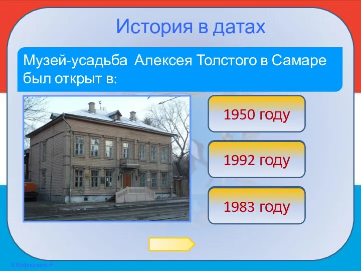 История в датах Музей-усадьба Алексея Толстого в Самаре был открыт в: ОЙ! 1950