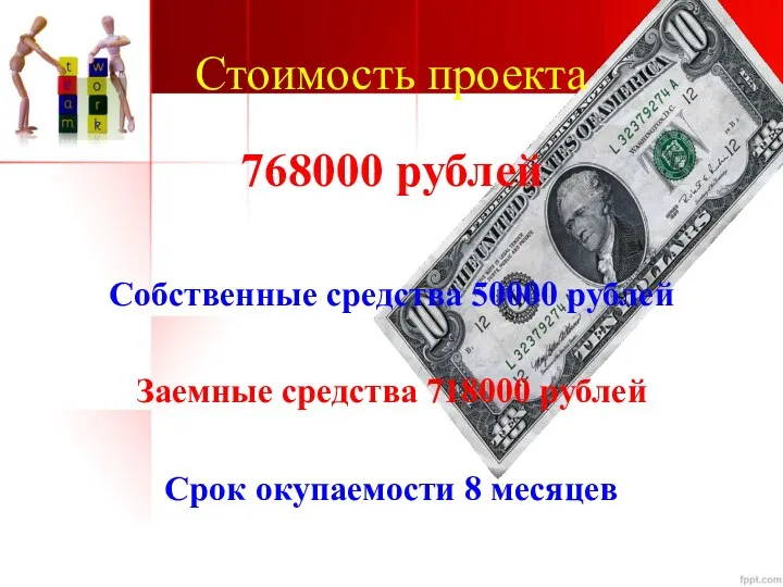 Стоимость проекта 768000 рублей Собственные средства 50000 рублей Заемные средства 718000 рублей Срок окупаемости 8 месяцев