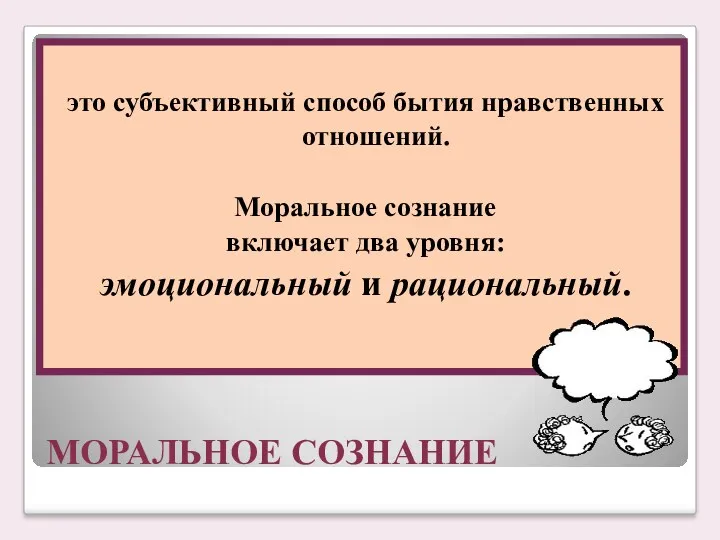 МОРАЛЬНОЕ СОЗНАНИЕ это субъективный способ бытия нравственных отношений. Моральное сознание включает два уровня: эмоциональный и рациональный.