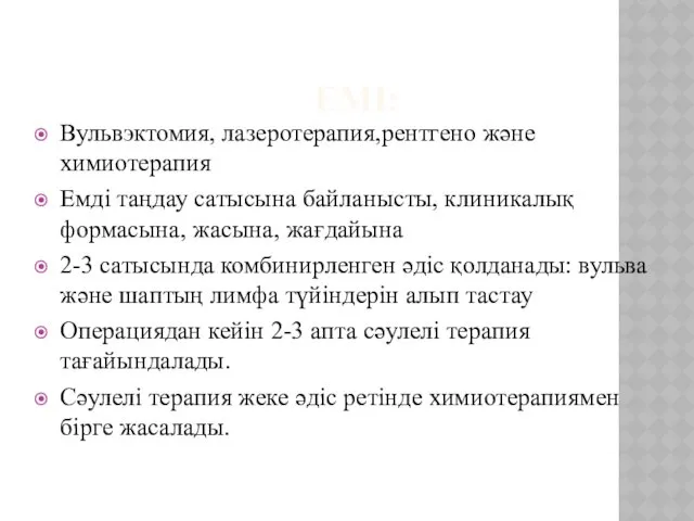 ЕМІ: Вульвэктомия, лазеротерапия,рентгено және химиотерапия Емді таңдау сатысына байланысты, клиникалық