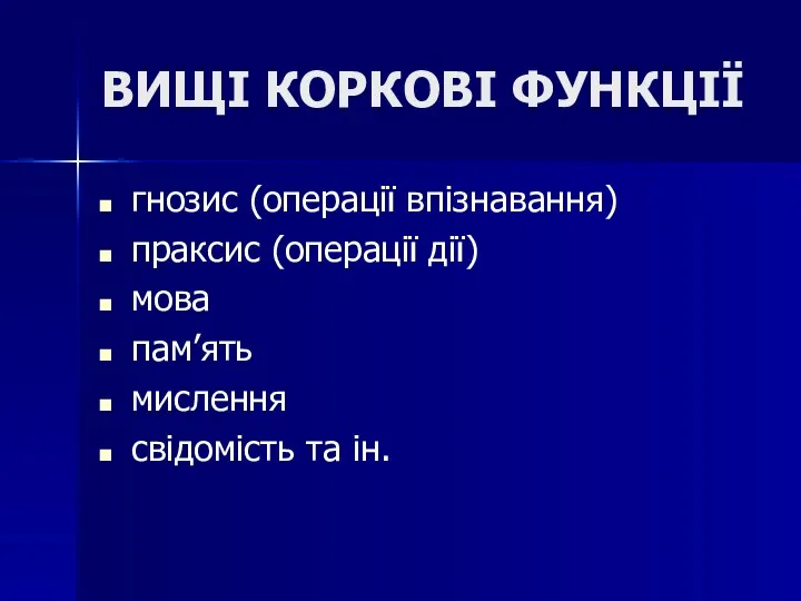 ВИЩІ КОРКОВІ ФУНКЦІЇ гнозис (операції впізнавання) праксис (операції дії) мова пам’ять мислення свідомість та ін.