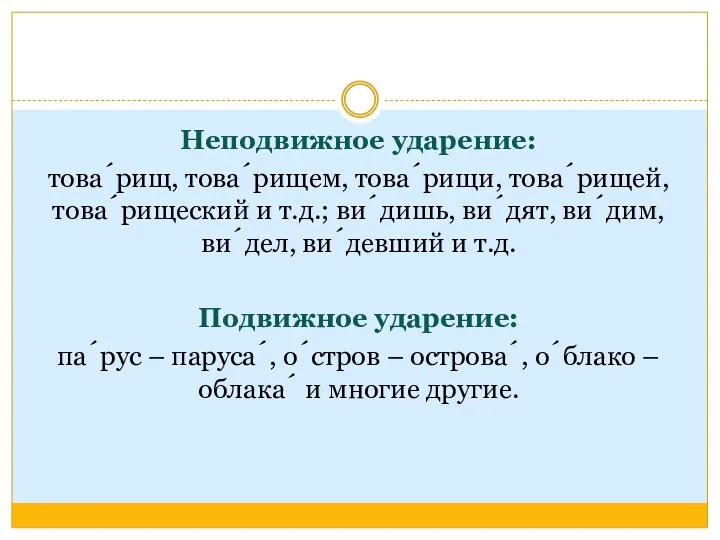 Неподвижное ударение: това́рищ, това́рищем, това́рищи, това́рищей, това́рищеский и т.д.; ви́дишь,