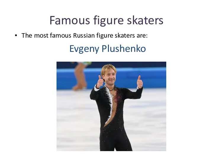 Famous figure skaters The most famous Russian figure skaters are: Evgeny Plushenko